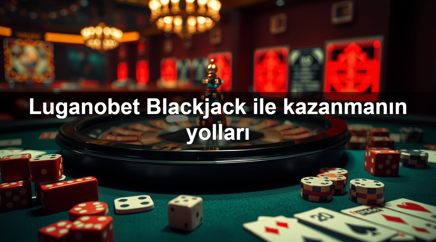 luganobet blackjack ile kazanman n yollar 1783702353617