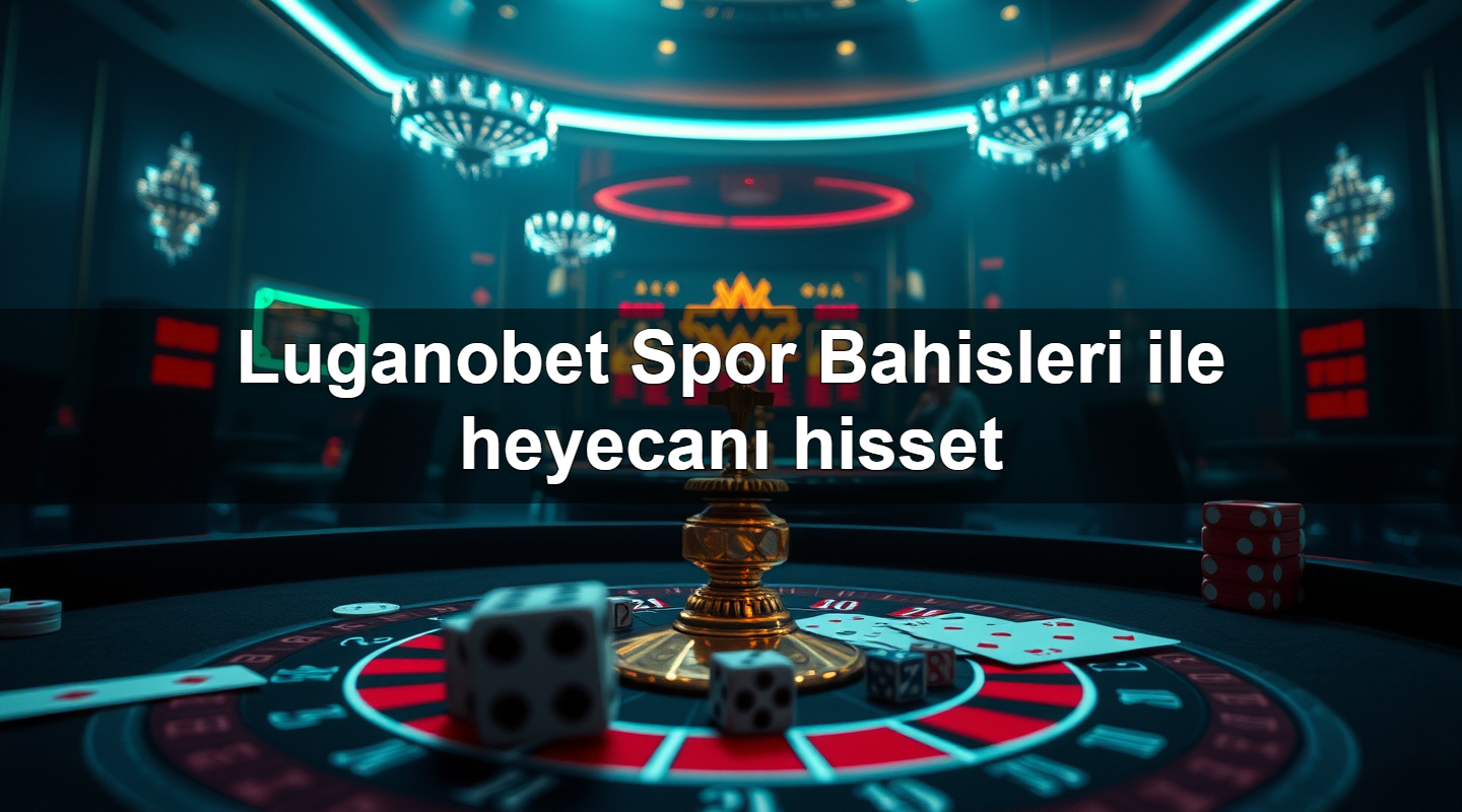 luganobet spor bahisleri ile heyecan hisset 1783702302153